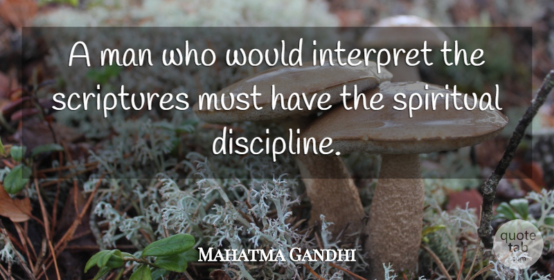Mahatma Gandhi Quote About Spiritual, Men, Discipline: A Man Who Would Interpret...
