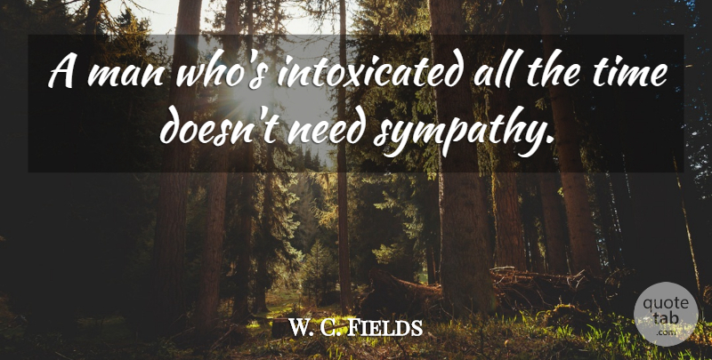 W. C. Fields Quote About Men, Needs, Intoxicated: A Man Whos Intoxicated All...