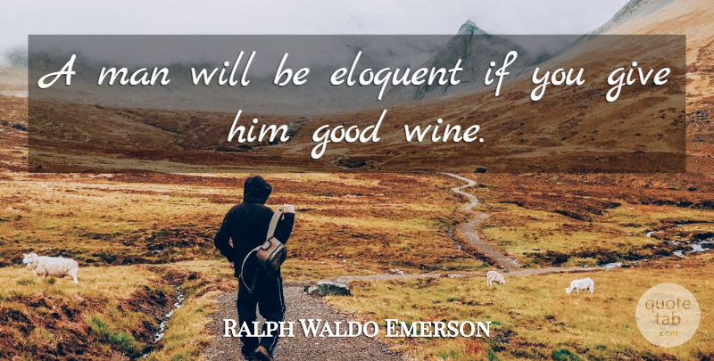 Ralph Waldo Emerson Quote About Wine, Men, Giving: A Man Will Be Eloquent...