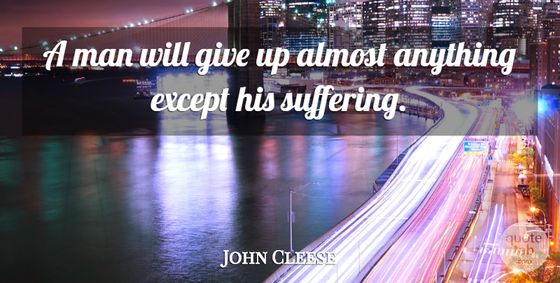 John Cleese Quote About Giving Up, Men, Giving: A Man Will Give Up...