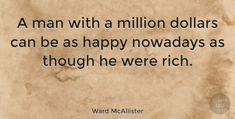 Ward McAllister Quote About Men, Dollars, Rich: A Man With A Million...