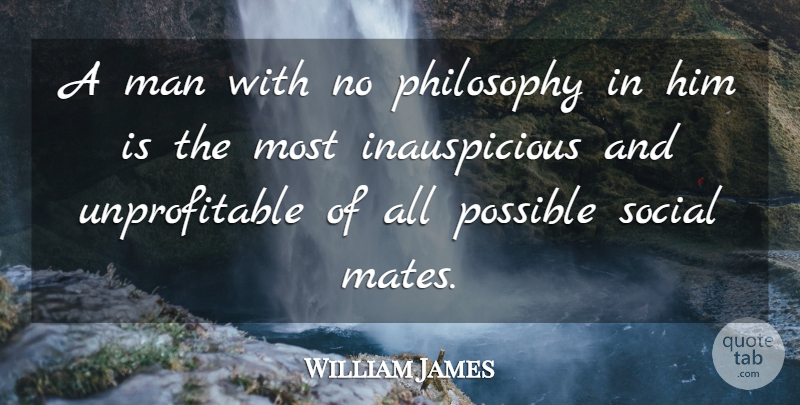 William James Quote About Philosophy, Men, Social: A Man With No Philosophy...