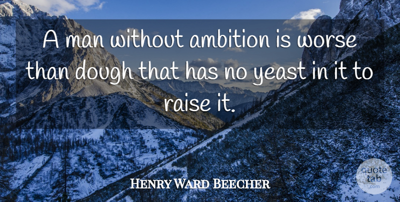Henry Ward Beecher Quote About Ambition, Men, Yeast: A Man Without Ambition Is...