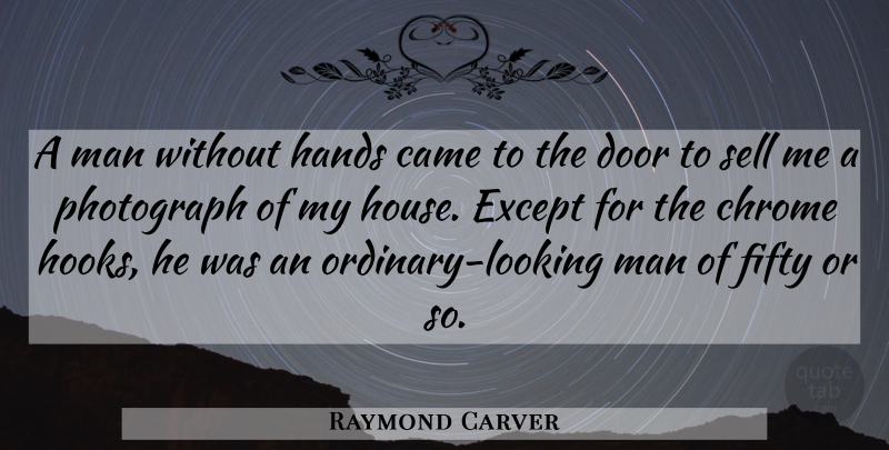 Raymond Carver Quote About Men, Doors, Hands: A Man Without Hands Came...