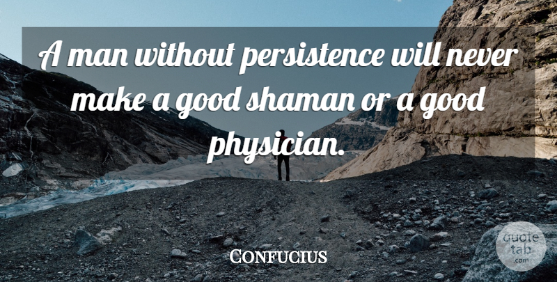 Confucius Quote About Men, Persistence, Physicians: A Man Without Persistence Will...