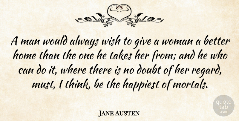 Jane Austen Quote About Marriage, Home, Men: A Man Would Always Wish...
