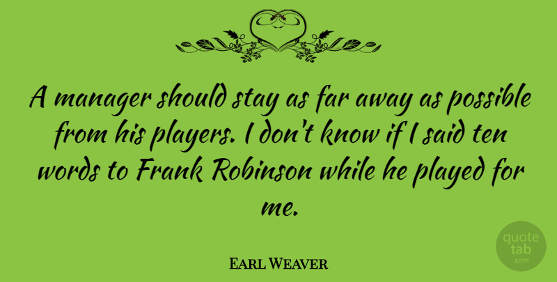 Earl Weaver Quote About Player, Far Away, Said: A Manager Should Stay As...