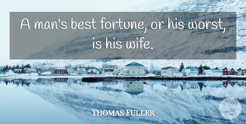 Thomas Fuller Quote About Best: A Mans Best Fortune Or...