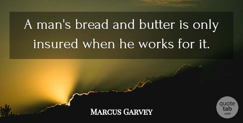Marcus Garvey Quote About Men, Bread, Bread And Butter: A Mans Bread And Butter...