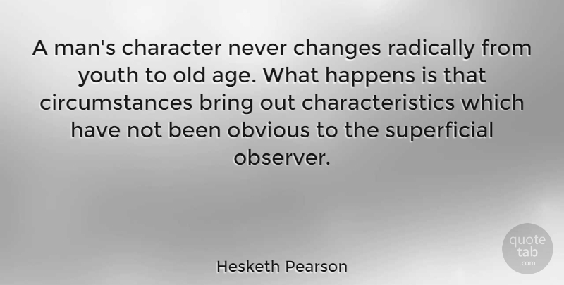 Hesketh Pearson Quote About Character, Men, Age: A Mans Character Never Changes...