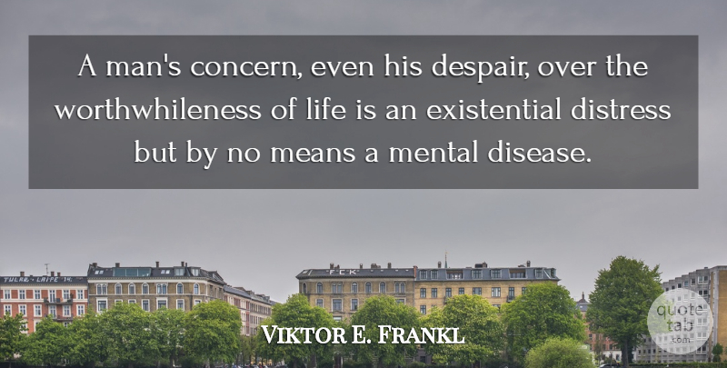 Viktor E. Frankl Quote About Mean, Men, Despair: A Mans Concern Even His...