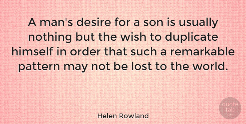 Helen Rowland Quote About Funny, Fathers Day, Dad: A Mans Desire For A...