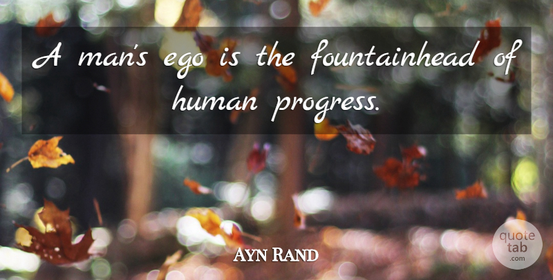 Ayn Rand Quote About Men, Ego, Progress: A Mans Ego Is The...