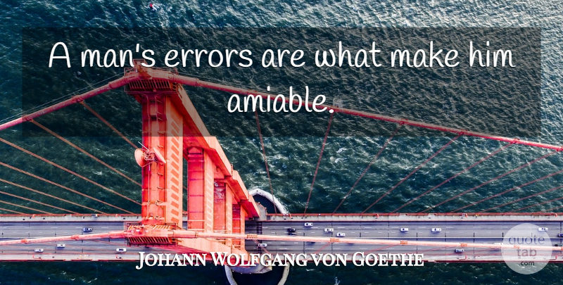 Johann Wolfgang von Goethe Quote About Men, Errors, Amiable: A Mans Errors Are What...