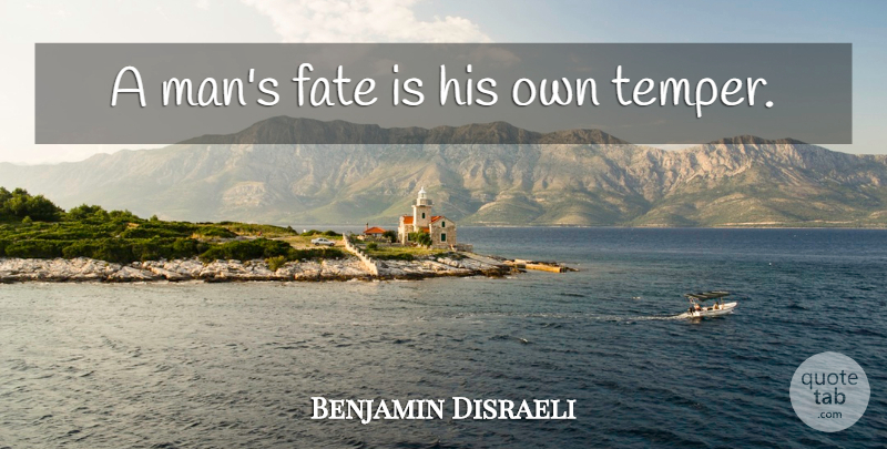 Benjamin Disraeli Quote About Fate, Men, Temper: A Mans Fate Is His...