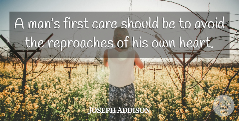 Joseph Addison Quote About Heart, Men, Care: A Mans First Care Should...