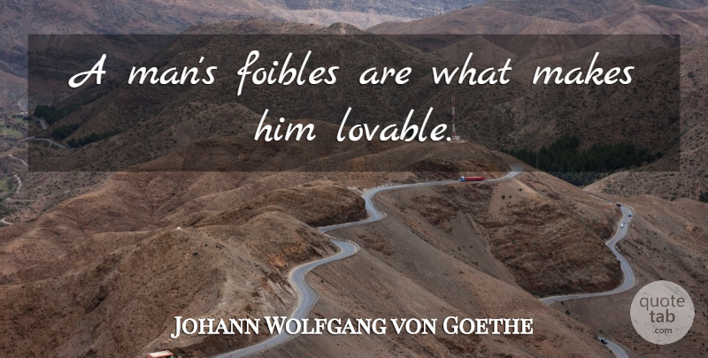 Johann Wolfgang von Goethe Quote About Men, Faults, Lovable: A Mans Foibles Are What...