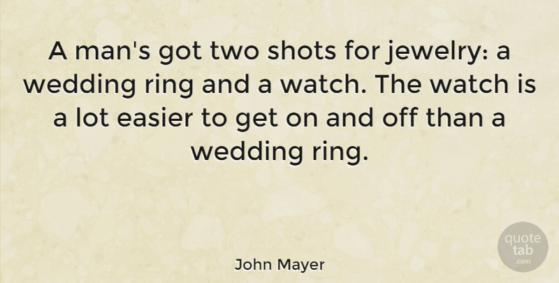 John Mayer Quote About Wedding, Men, Two: A Mans Got Two Shots...