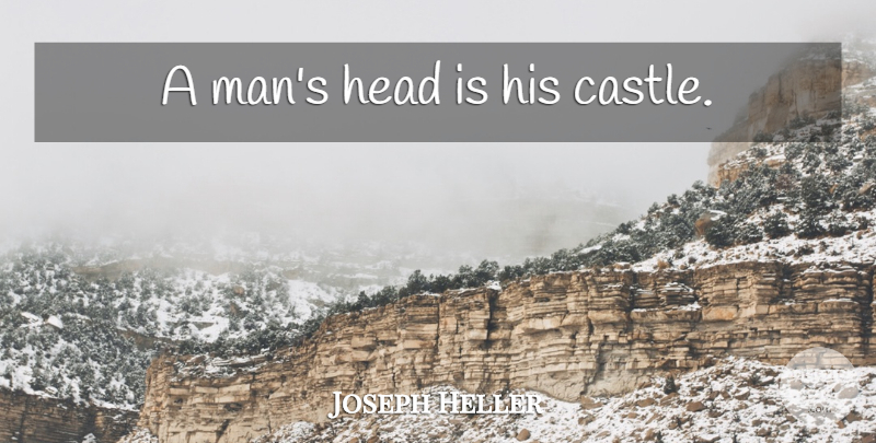 Joseph Heller Quote About Men, Mind, Castles: A Mans Head Is His...