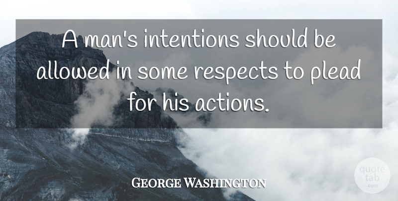 George Washington Quote About Men, Action, Intention: A Mans Intentions Should Be...