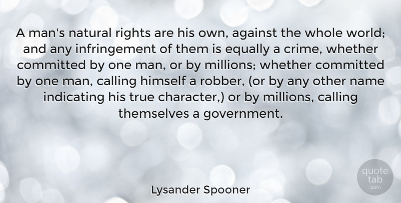 Lysander Spooner Quote About Character, Men, Names: A Mans Natural Rights Are...