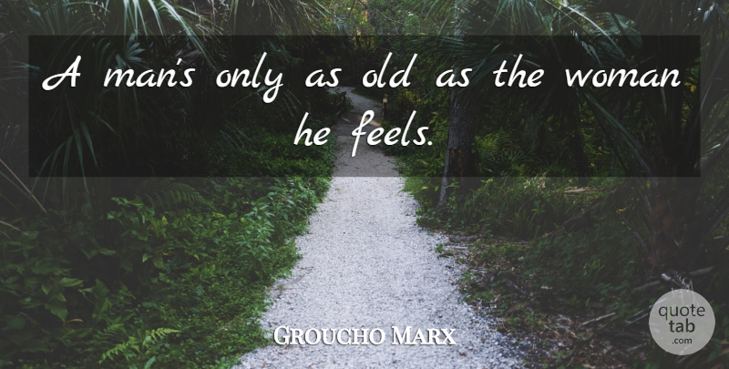 Groucho Marx Quote About Funny, Humor, Men: A Mans Only As Old...