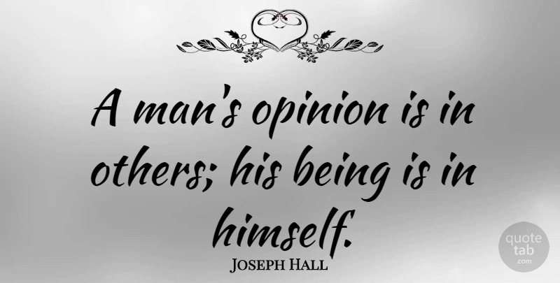 Joseph Hall Quote About Men, Opinion: A Mans Opinion Is In...