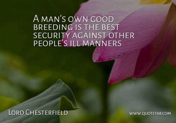 Lord Chesterfield Quote About Men, People, Manners: A Mans Own Good Breeding...