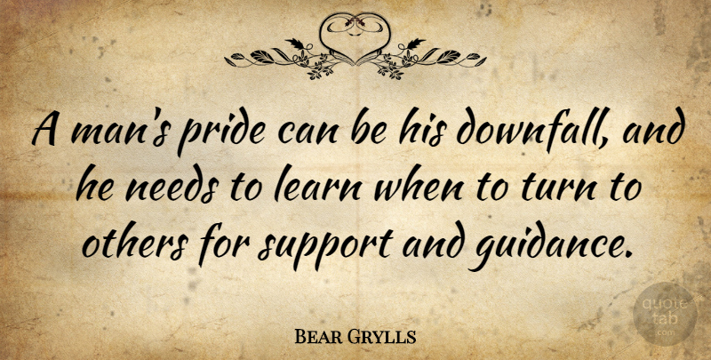 Bear Grylls Quote About Pride, Men, Support: A Mans Pride Can Be...