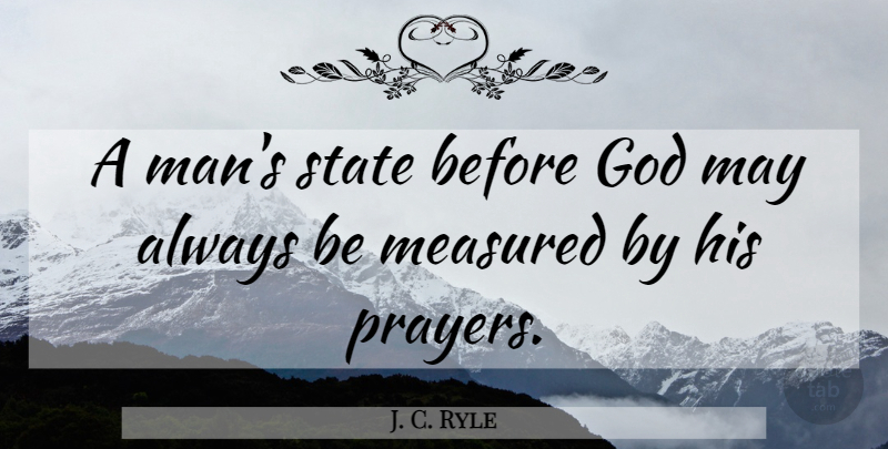 J. C. Ryle Quote About Prayer, Men, May: A Mans State Before God...