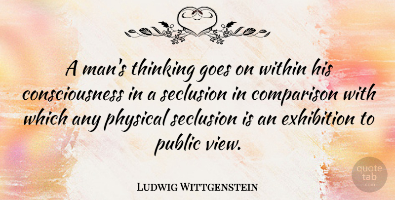 Ludwig Wittgenstein Quote About Men, Thinking, Views: A Mans Thinking Goes On...