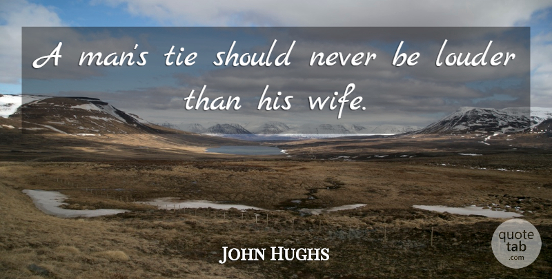 John Hughes Quote About Men, Ties, Wife: A Mans Tie Should Never...