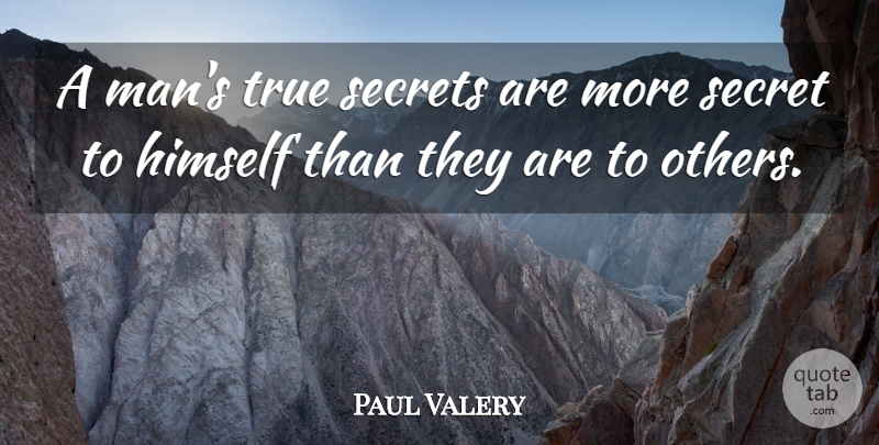 Paul Valery Quote About Men, Reality, Keeping Secrets: A Mans True Secrets Are...