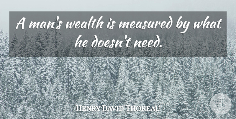 Henry David Thoreau Quote About Men, Needs, Wealth: A Mans Wealth Is Measured...
