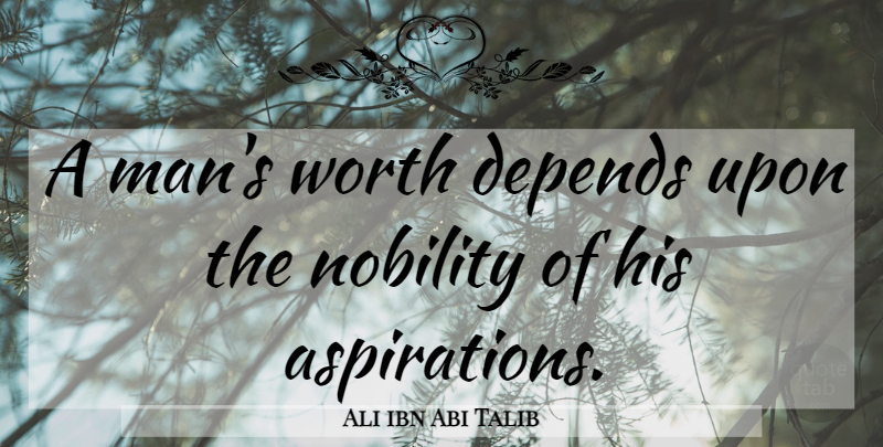 Ali ibn Abi Talib Quote About Men, Aspiration, Nobility: A Mans Worth Depends Upon...