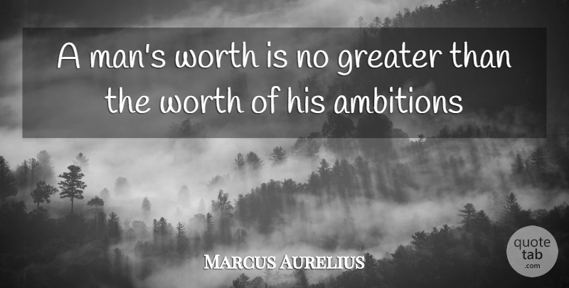 Marcus Aurelius Quote About Greater, Worth: A Mans Worth Is No...