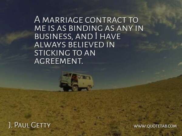 J. Paul Getty Quote About American Businessman, Believed, Binding, Marriage, Sticking: A Marriage Contract To Me...