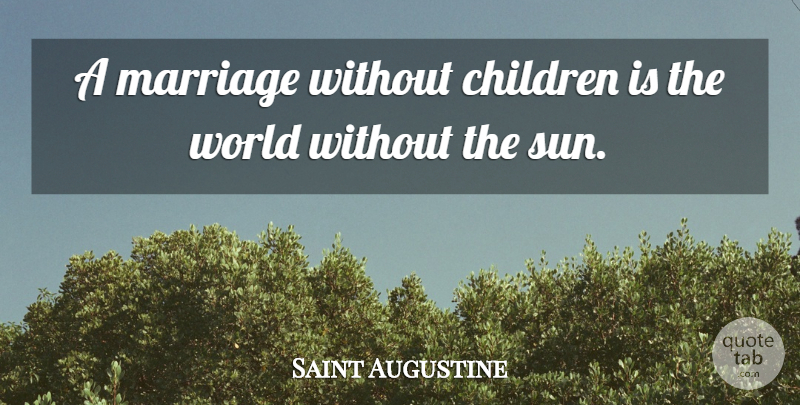 Saint Augustine Quote About Children, Sun, World: A Marriage Without Children Is...