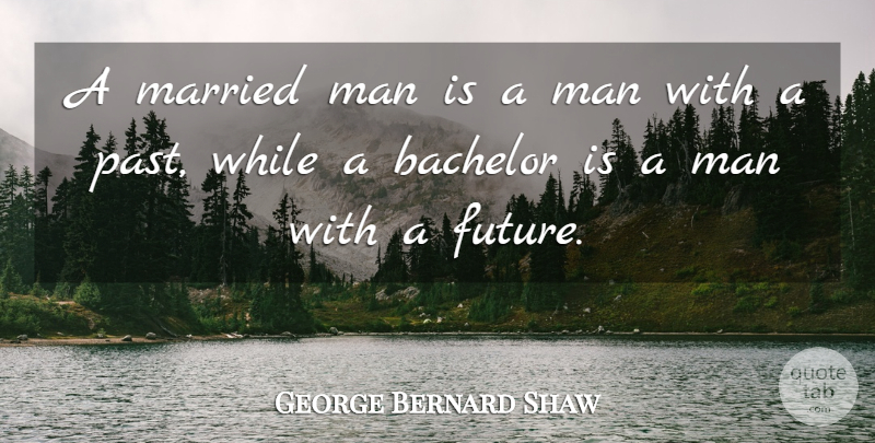 George Bernard Shaw Quote About Past, Men, Married: A Married Man Is A...