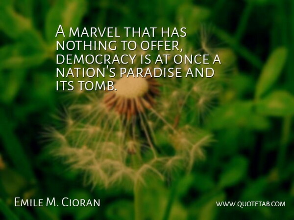 Emile M. Cioran Quote About Democracy, Paradise, Offers: A Marvel That Has Nothing...