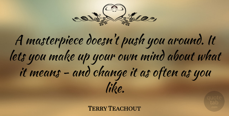 Terry Teachout Quote About Change, Means, Mind: A Masterpiece Doesnt Push You...
