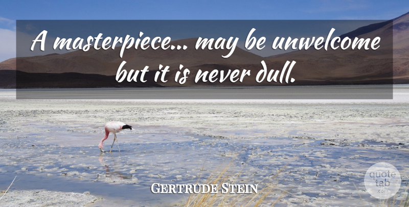 Gertrude Stein Quote About May, Dull, Masterpiece: A Masterpiece May Be Unwelcome...
