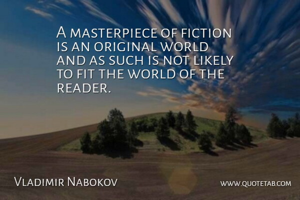 Vladimir Nabokov Quote About Fiction, World, Fit: A Masterpiece Of Fiction Is...