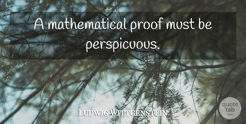 Ludwig Wittgenstein Quote About Mathematics, Proof, Mathematical: A Mathematical Proof Must Be...