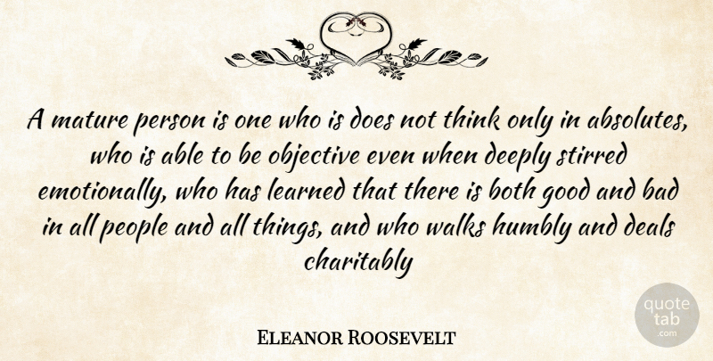 Eleanor Roosevelt Quote About Bad, Both, Deals, Deeply, Good: A Mature Person Is One...