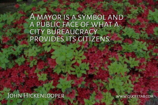John Hickenlooper Quote About Cities, Faces, Citizens: A Mayor Is A Symbol...