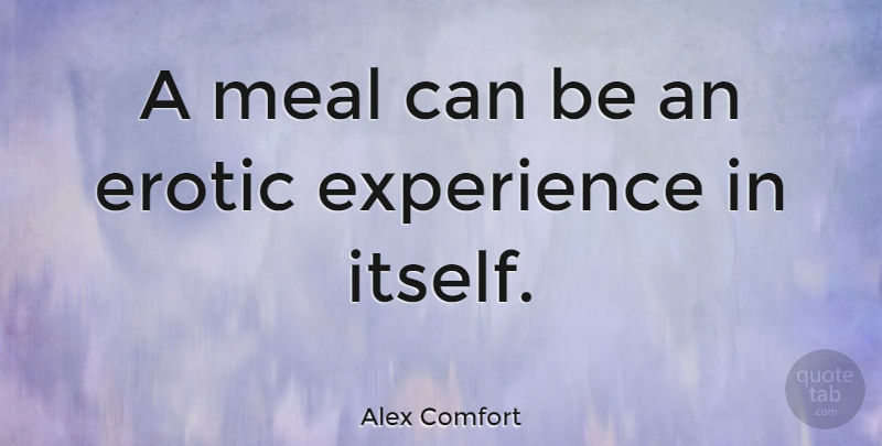 Alex Comfort Quote About Erotic, Meals: A Meal Can Be An...
