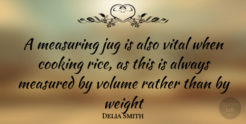 Delia Smith Quote About Cooking, Weight, Jugs: A Measuring Jug Is Also...