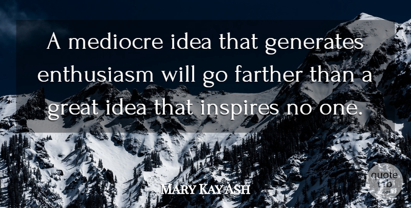 Mary Kay Ash Quote About Enthusiasm, Farther, Generates, Great, Inspires: A Mediocre Idea That Generates...