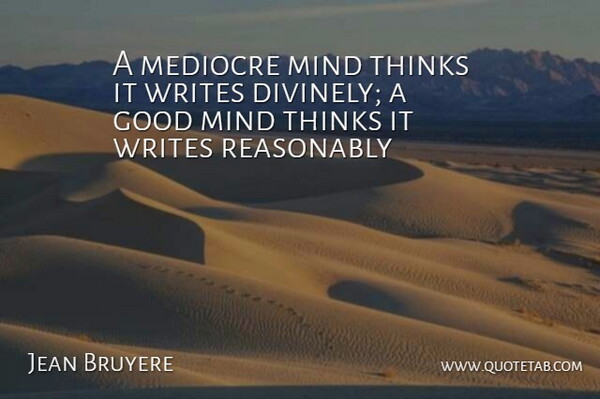 Jean de la Bruyere Quote About Writing, Thinking, Mind: A Mediocre Mind Thinks It...